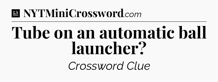 Tube on an automatic ball launcher - LA Times Crossword