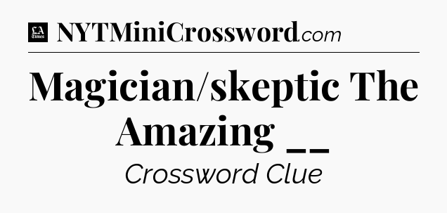 Magician/skeptic The Amazing __ - LA Times Crossword