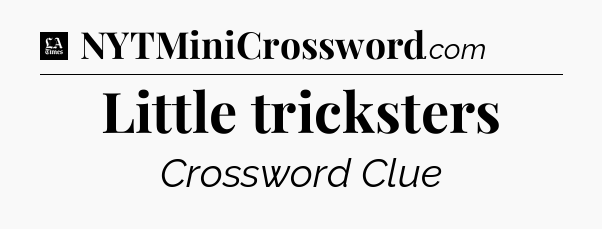 Little tricksters - LA Times Crossword