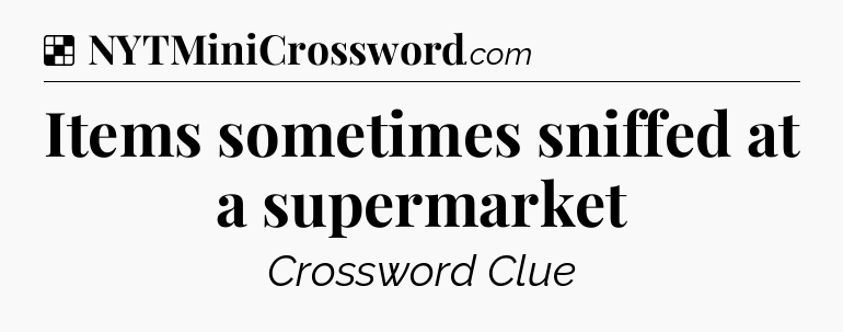 Solution: Items sometimes sniffed at a supermarket - NYT Crossword