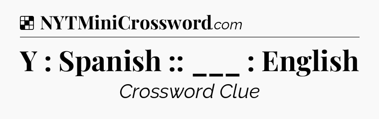 Solution: Y : Spanish :: ___ : English - NYT Crossword