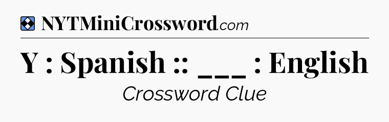 Solution: Y : Spanish :: ___ : English - NYT Mini Crossword