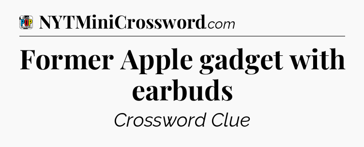 Former Apple gadget with earbuds Crossword Clue