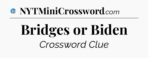 Bridges or Biden Crossword Clue