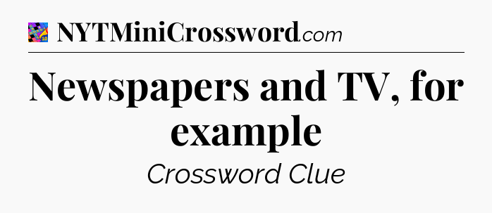 Newspapers and TV, for example Crossword Clue