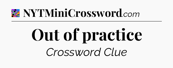 Out of practice Crossword Clue
