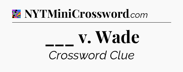 ___ v. Wade Crossword Clue