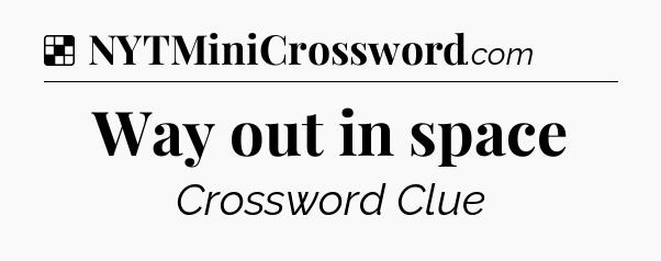 Way out in space NYT Crossword
