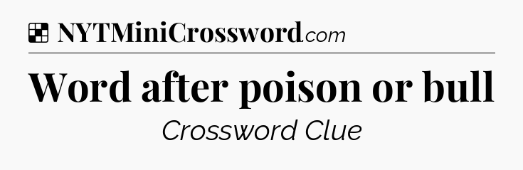 Solution: Word after poison or bull - NYT Crossword