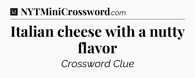 Italian cheese with a nutty flavor - LA Times Crossword
