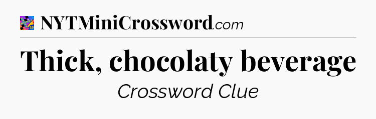 Thick, chocolaty beverage Crossword Clue
