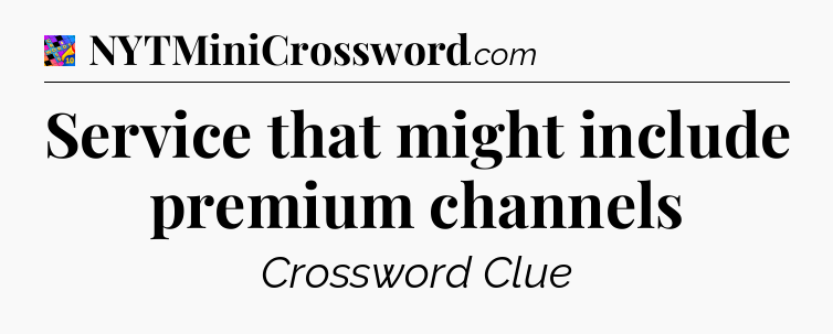 Service that might include premium channels Crossword Clue