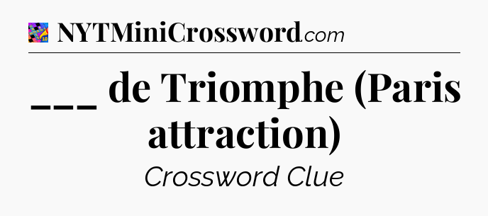 ___ de Triomphe (Paris attraction) Crossword Clue