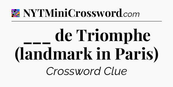 ___ de Triomphe (landmark in Paris) Crossword Clue
