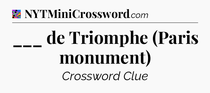 ___ de Triomphe (Paris monument) Crossword Clue