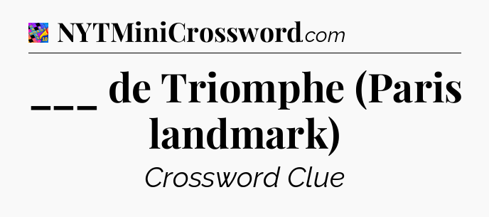 ___ de Triomphe (Paris landmark) Crossword Clue