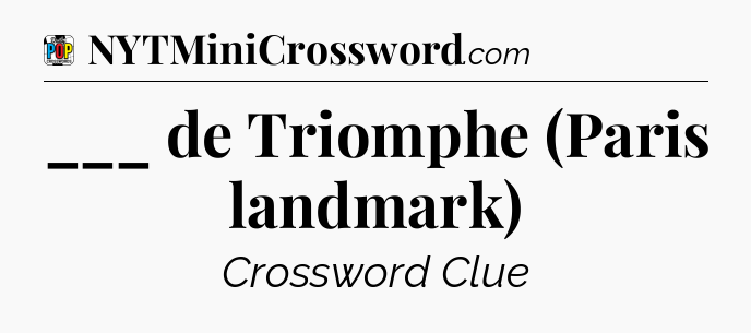 ___ de Triomphe (Paris landmark) Crossword Clue