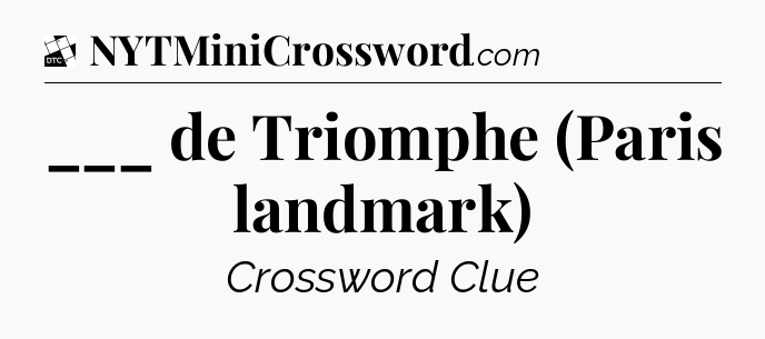 ___ de Triomphe (Paris landmark) - Daily Themed Classic Crossword