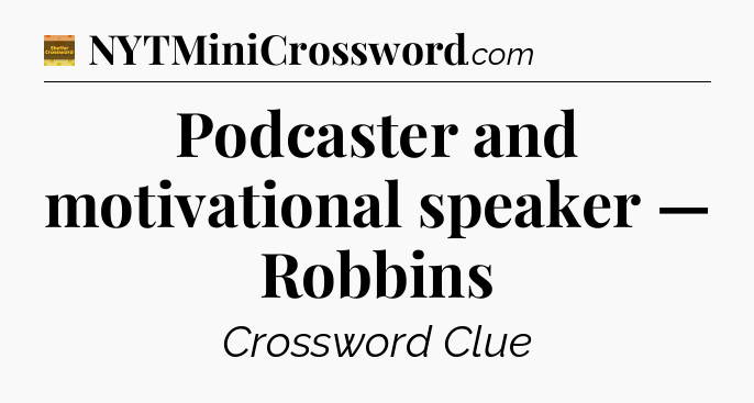 Podcaster and motivational speaker — Robbins - Eugene Sheffer Crossword