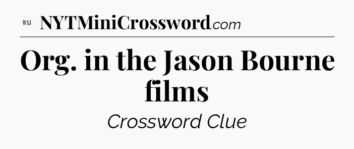 Org. in the Jason Bourne films - WSJ Crossword