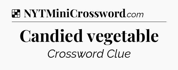 Solution: Candied vegetable - NYT Crossword