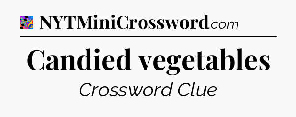 Candied vegetables Crossword Clue