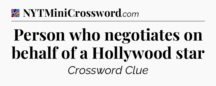 Person who negotiates on behalf of a Hollywood star Crossword Clue