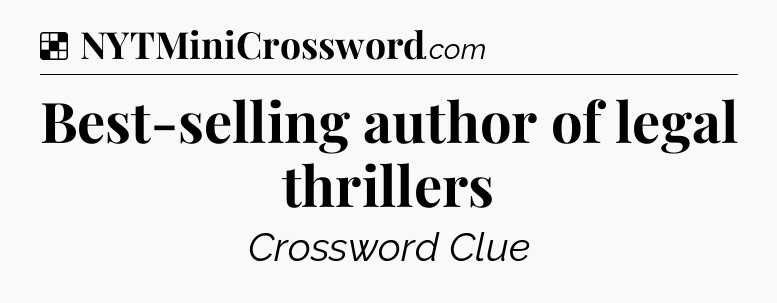 Solution: Best-selling author of legal thrillers - NYT Crossword