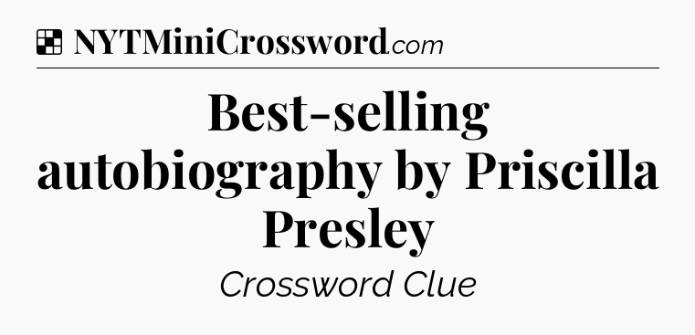 Solution: Best-selling autobiography by Priscilla Presley - NYT Crossword