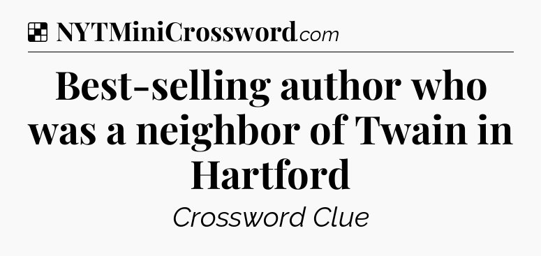 Solution: Best-selling author who was a neighbor of Twain in Hartford - NYT Crossword