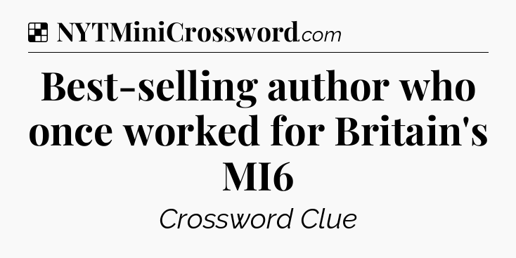 Solution: Best-selling author who once worked for Britain's MI6 - NYT Crossword