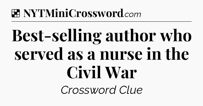 Solution: Best-selling author who served as a nurse in the Civil War - NYT Crossword