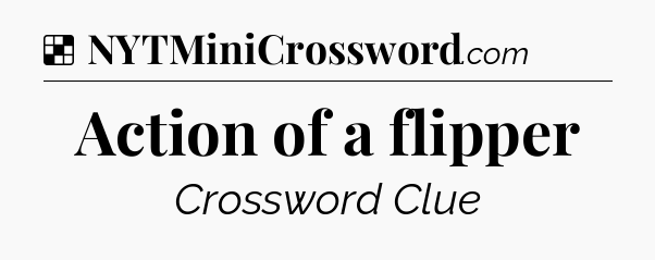 Solution: Action of a flipper - NYT Crossword