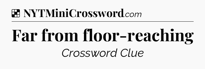Solution: Far from floor-reaching - NYT Crossword