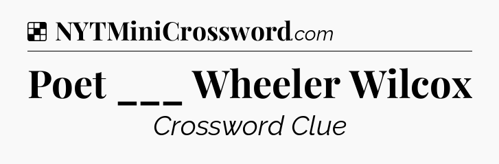 Solution: Poet ___ Wheeler Wilcox - NYT Crossword