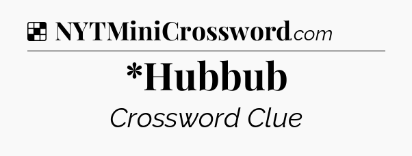 Solution: *Hubbub - NYT Crossword