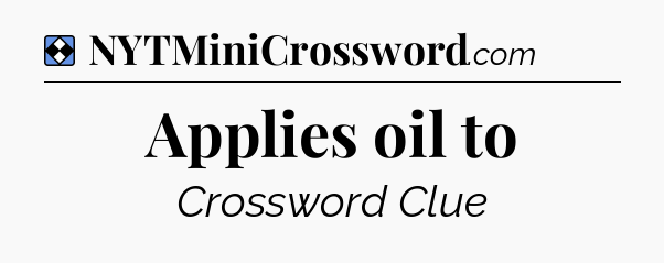 Solution: Applies oil to - NYT Mini Crossword