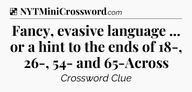 Solution: Fancy, evasive language ... or a hint to the ends of 18-, 26-, 54- and 65-Across - NYT Crossword
