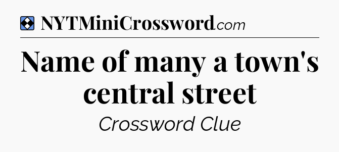Solution: Name of many a town's central street - NYT Mini Crossword