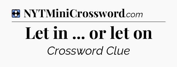 Solution: Let in ... or let on - NYT Mini Crossword