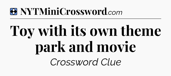 Solution: Toy with its own theme park and movie - NYT Mini Crossword