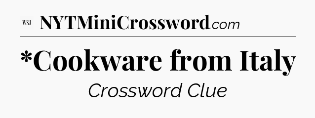 *Cookware from Italy - WSJ Crossword