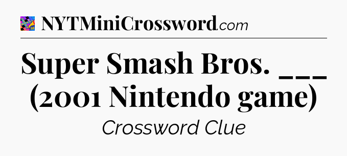 Super Smash Bros. ___ (2001 Nintendo game) Crossword Clue