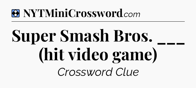 Solution: Super Smash Bros. ___ (hit video game) - NYT Mini Crossword