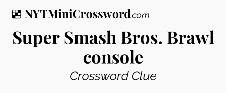 Solution: Super Smash Bros. Brawl console - NYT Crossword