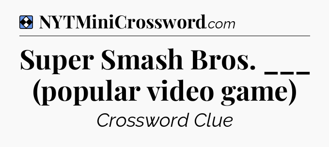 Solution: Super Smash Bros. ___ (popular video game) - NYT Mini Crossword