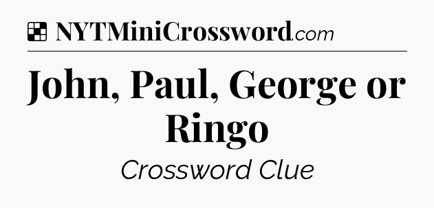 Solution: John, Paul, George or Ringo - NYT Crossword