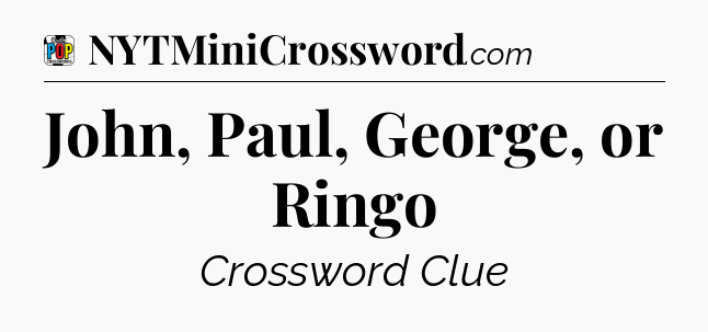 John, Paul, George, or Ringo Crossword Clue