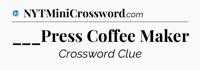 ___Press Coffee Maker Crossword Clue