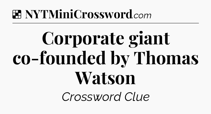 Solution: Corporate giant co-founded by Thomas Watson - NYT Crossword